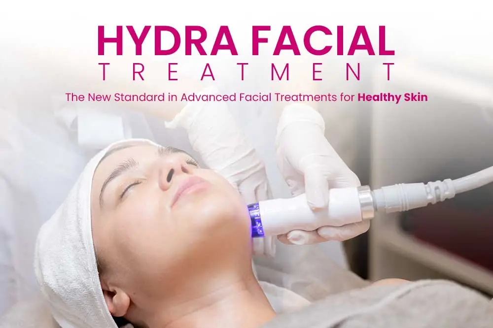 Hydra Facial Treatment: The New Standard in Advanced Facial Treatments for Healthy Skin