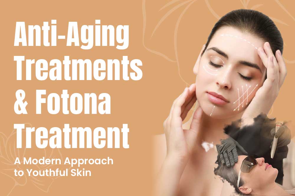 Anti-Aging Treatments & Fotona Treatment: A Modern Approach to Youthful Skin